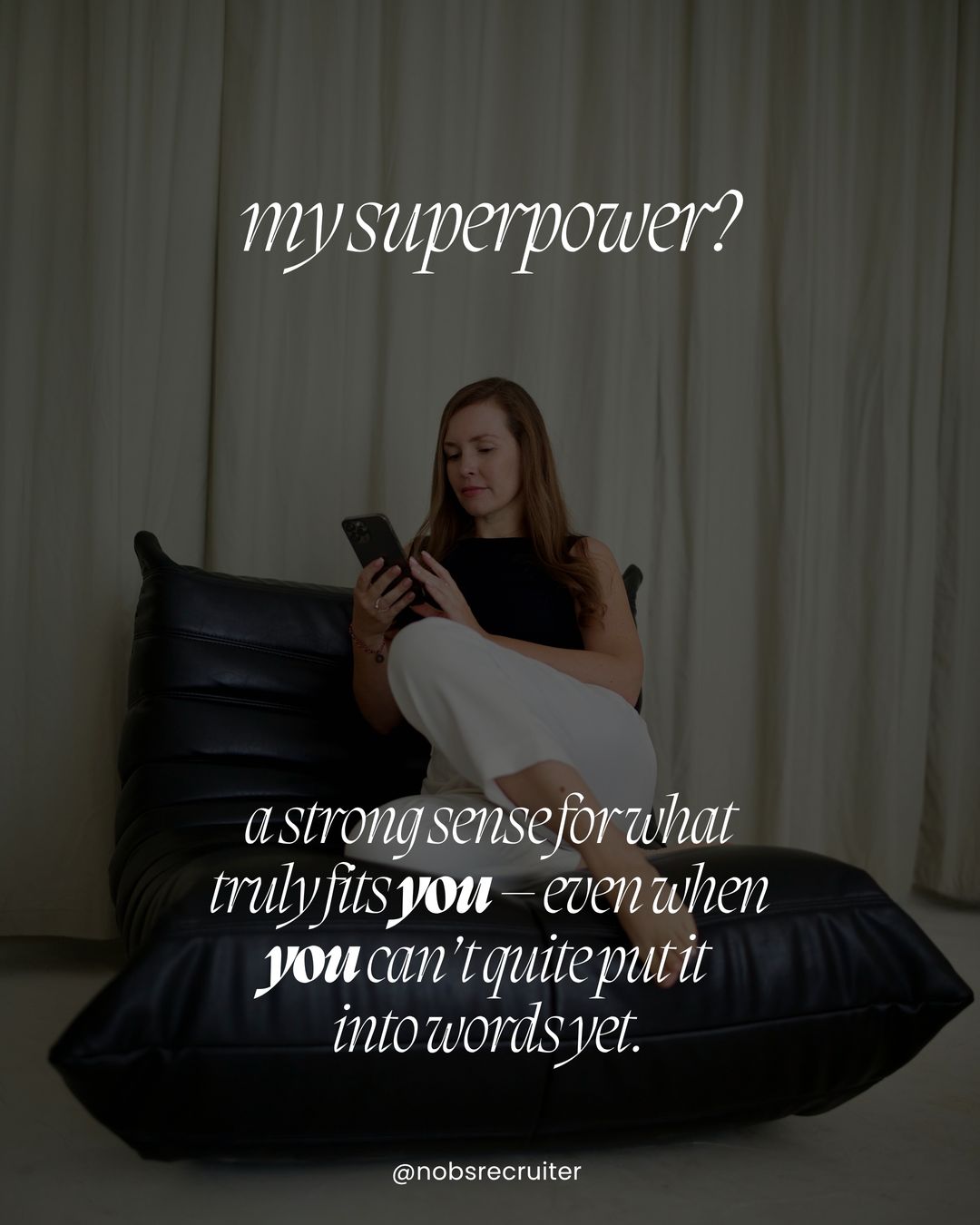 My superpower? A strong sense for what truly fits you – even when you can’t quite put it into words yet.